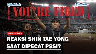 REAKSI SHIN TAE YONG Saat Dipecat PSSI