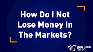 Online Trading Academy: How do I not lose money in the markets?