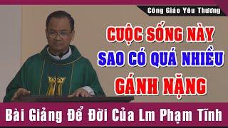 Cuộc Sống Này Sao Có Quá Nhiều GÁNH NẶNG -Bài Giảng Để Đời Của Lm Phạm Tĩnh |Công Giáo Yêu Thương