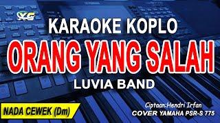 KARAOKE ORANG YANG SALAH (LUVIA BAND) VERSI KOPLO || NADA WANITA