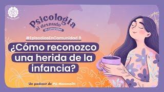 ¿Cómo reconozco una herida de la infancia? | Psicología al Desnudo | #EpisodiosEnComunidad 8