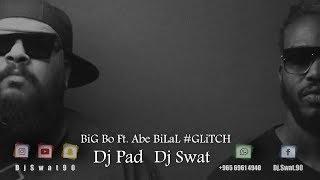 BiG Bo Ft. Abe BiLaL - #GLiTCH ( Dj Pad & Dj Swat )