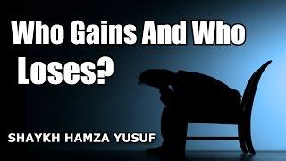 Who Gains And Who Loses? - Shaykh Hamza Yusuf | Powerful