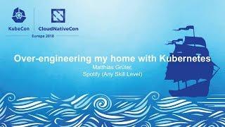 Over-engineering my home with Kubernetes - Matthias Grüter, Spotify (Any Skill Level)