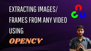 14) Learn to Extract Images/ Frames from Any Video in 6 minutes| Complete OpenCV Tutorial in Python