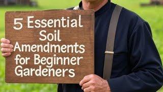5 Essential Soil Amendments for Beginner Gardeners