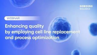 [Webinar] Enhancing quality by employing cell line replacement and process optimization