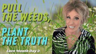Pulling Weeds from Your Heart  | Transform Negative Thoughts into Growth. LOVE MONTH DAY 2