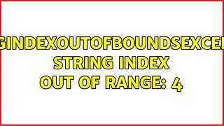 StringIndexOutOfBoundsException: String index out of range: 4 (2 Solutions!!)