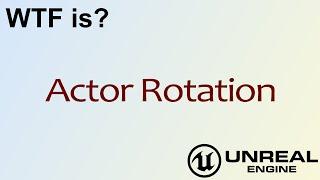 WTF Is? Actor Rotation in Unreal Engine 4 ( UE4 )