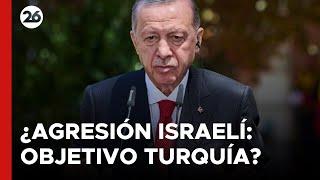 Erdogan argumentó que “la agresión israelí también tiene como objetivo Turquía”