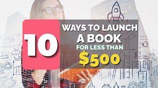 10 Ways to Launch a Book for Less Than $500 | Book Launch Strategy | Indie Author Resources