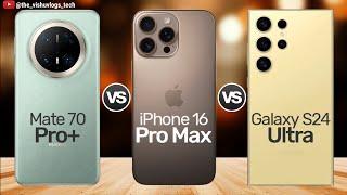 Huawei Mate 70 Pro Plus vs iPhone 16 Pro Max vs Galaxy S24 Ultra;  Which Smartphone is Better? 