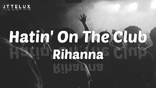   Rihanna – Hatin’ On The Club (Lyric Video) 