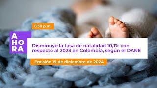 Disminuye la tasa de natalidad en Colombia según el DANE | AHORA | 19 de diciembre de 2024