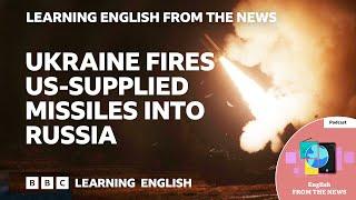 Ukraine fires US-supplied missiles into Russia: BBC Learning English from the News