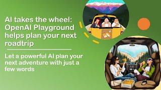 AI takes the wheel: OpenAI Playground helps plan your next roadtrip