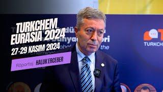 Turkchem Eurasia 2024 hakkında TKSD - Yönetim Kurulu Başkanı Haluk ERCEBER'in görüşlerini aldık