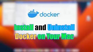 Complete Guide: How to Install and Uninstall Docker on Your Mac