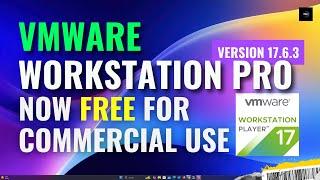 VMware Workstation Pro 17.6.3 Goes Free for Commercial Use