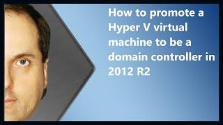 How to promote a Hyper V virtual machine to be a domain controller in 2012 R2