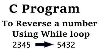 C program to reverse a number using while loop