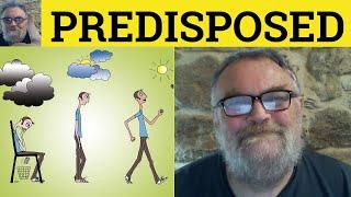 Predisposed Meaning - Predispose Defined - Predisposition Definition - Predisposed Predispose