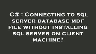 C# : Connecting to sql server database mdf file without installing sql server on client machine?