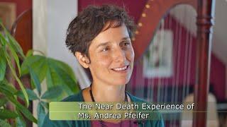 The Near Death Experience of Ms. Andrea Pfeifer