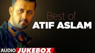 BEST OF ATIF ASLAM | TOP 10 BOLLYWOOD SONGS | JUKEBOX 2018