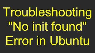 Troubleshooting "No init found" Error in Ubuntu