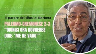 Palermo-Cremonese 2-3, tifosi infuriati: "Senza gioco, Dionisi via" - Le interviste al Barbera