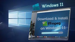 How to Download & Install FFmpeg on Windows 11 (2024) | Full Guide