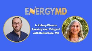 Is Kidney Disease Causing Your Fatigue? with Robin Rose, MD