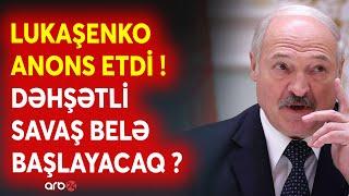 Müharibə Belarusdan başlayır? - Lukaşenkodan ŞOK ANONS - Əgər Belarus vurularsa... - DETALLAR