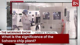 What is the significance of the Sahasra chip plant?