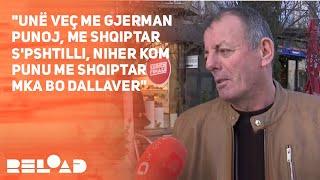 "Unë veç me Gjerman punoj, me shqiptar s'pshtilli, niher kom punu me shqiptar mka bo dallaver"