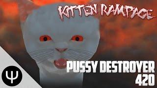 Kitten Rampage — Pussy Destroyer 420!