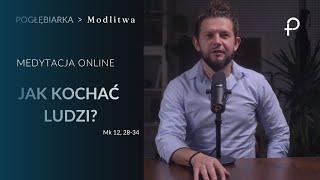 Medytacja Pisma Świętego onLine - Jak kochać ludzi? [#Mk 12, 28-34] 03.11.2024