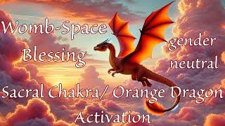 Womb-Space Blessing  Sacral Chakra & Orange Dragon Activation | Reclaim Your Creative Powers