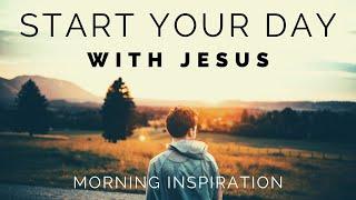 START YOUR DAY WITH JESUS | Listen To This Every Day - Morning Inspiration to Motivate Your Day