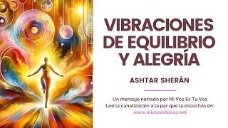 VIBRACIONES DE EQUILIBRIO Y ALEGRÍA | Asthar Sherán