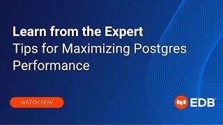 Learn from the Expert - Tips for Maximizing Postgres Performance