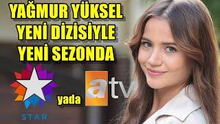 YAĞMUR YÜKSEL YENİ DİZİSİ YENİ SEZONDA STAR TV YADA ATV DE