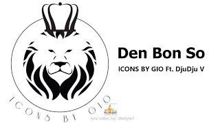 ICONS BY GIO - Den Bon So Ft. DjuDju V (lyrics)