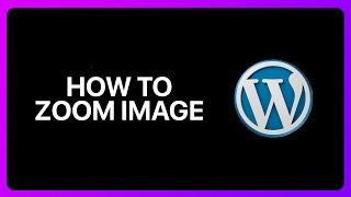 How To Zoom Image In WordPress Tutorial