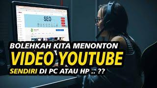 Bolehkah Kita Menonton Video Youtube Sendiri di PC atau Hp?