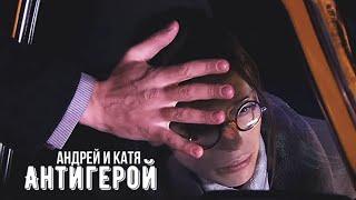 Андрей и Катя || Антигерой