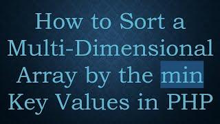 How to Sort a Multi-Dimensional Array by the min Key Values in PHP