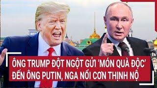 Bản tin Thế giới: Ông Trump đột ngột gửi ‘món quà độc’ đến ông Putin, Nga nổi cơn thịnh nộ